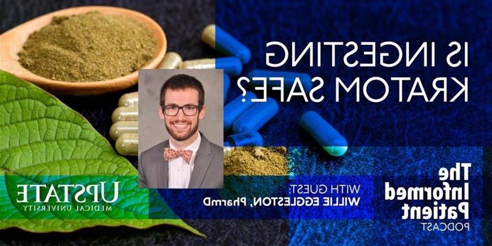 Is ingesting kratom safe? with guest Willie Eggleston, PharmD, on Upstate's The Informed Patient podcast